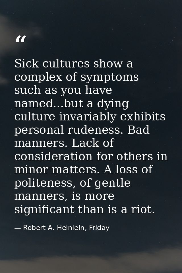 Sick cultures show a complex of symptoms such as you have named...but a dying culture invariably exhibits personal ruden — Robert A. Heinlein, Friday