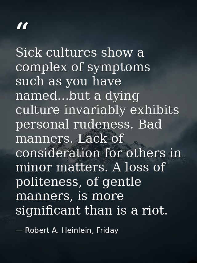 Sick cultures show a complex of symptoms such as you have named...but a dying culture invariably exhibits personal ruden — Robert A. Heinlein, Friday