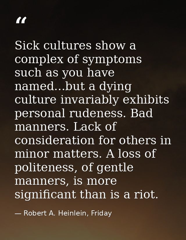 Sick cultures show a complex of symptoms such as you have named...but a dying culture invariably exhibits personal ruden — Robert A. Heinlein, Friday