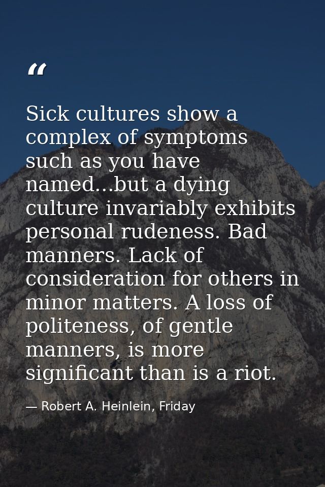 Sick cultures show a complex of symptoms such as you have named...but a dying culture invariably exhibits personal ruden — Robert A. Heinlein, Friday