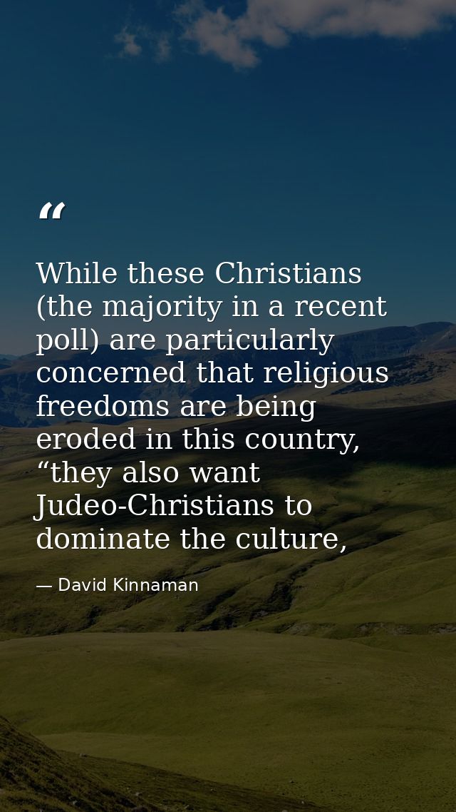 While these Christians (the majority in a recent poll) are particularly concerned that religious freedoms are being erod — David Kinnaman