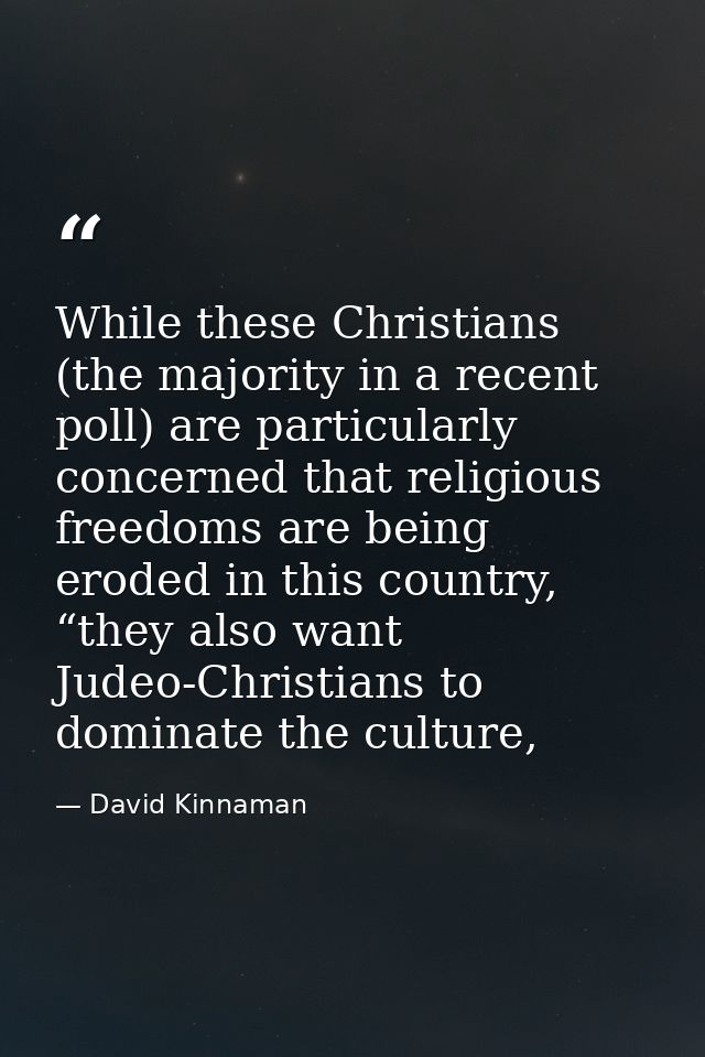 While these Christians (the majority in a recent poll) are particularly concerned that religious freedoms are being erod — David Kinnaman