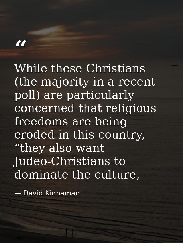 While these Christians (the majority in a recent poll) are particularly concerned that religious freedoms are being erod — David Kinnaman
