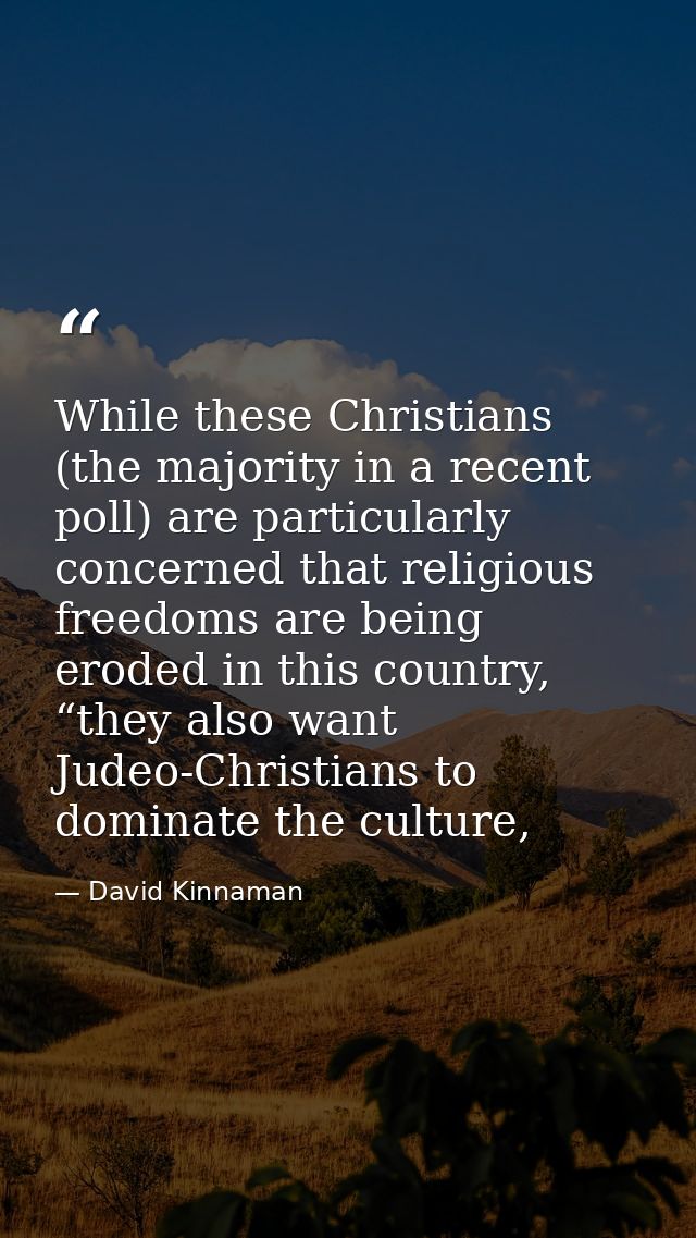 While these Christians (the majority in a recent poll) are particularly concerned that religious freedoms are being erod — David Kinnaman