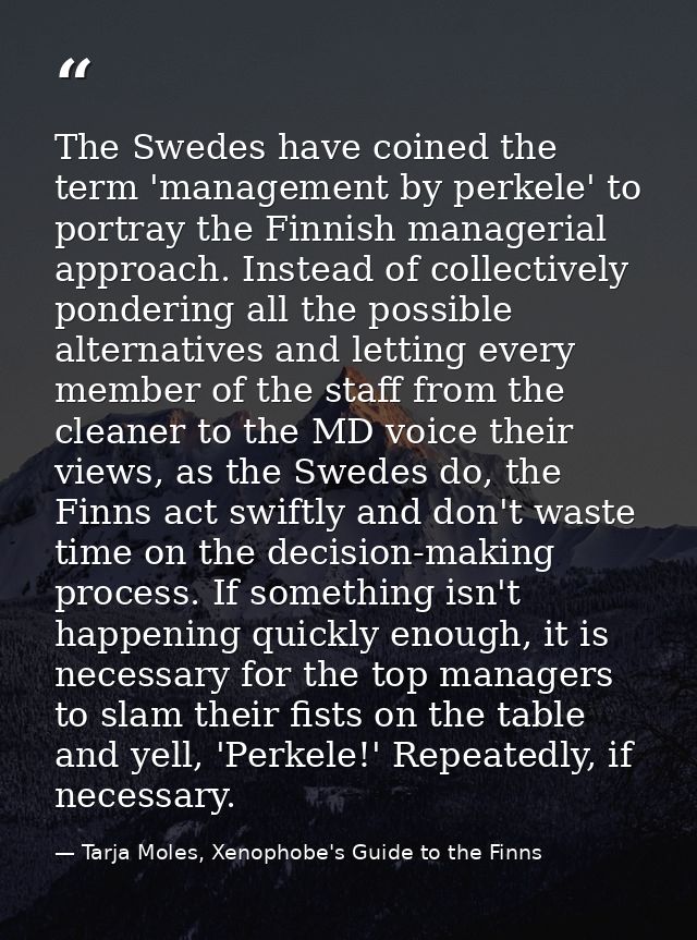 The Swedes have coined the term 'management by perkele' to portray the Finnish managerial approach. Instead of collectiv — Tarja Moles, Xenophobe's Guide to the Finns