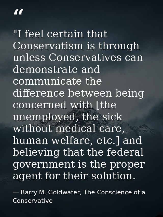 ‎"I feel certain that Conservatism is through unless Conservatives can demonstrate and communicate the difference betwee — Barry M. Goldwater, The Conscience of a Conservative