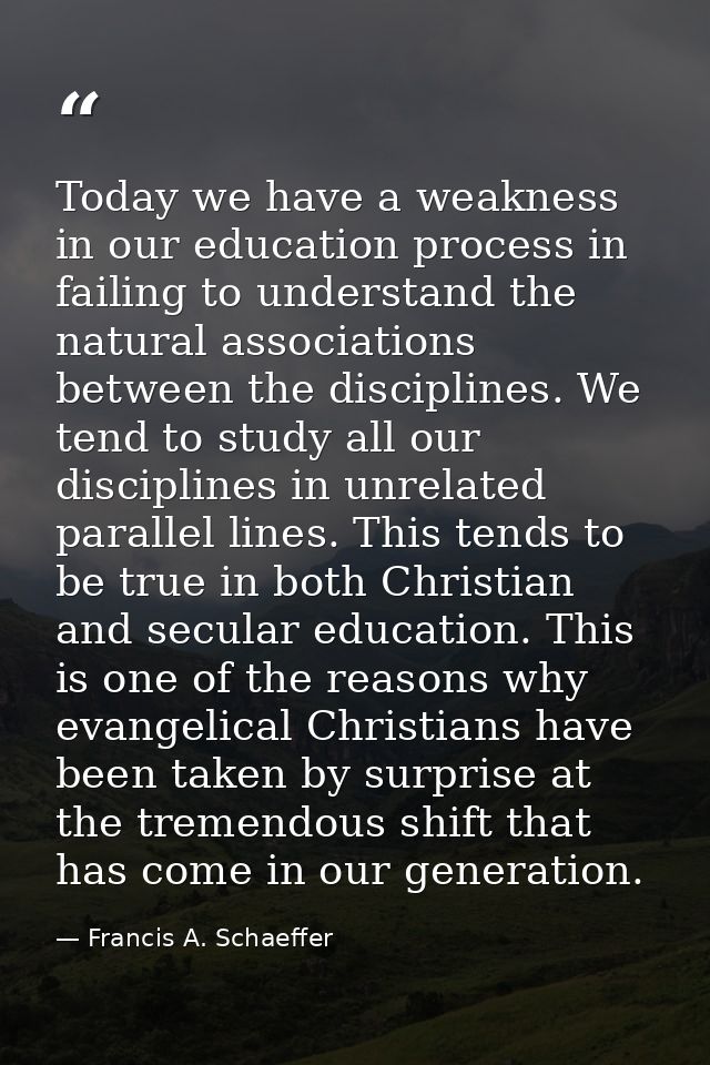 Today we have a weakness in our education process in failing to understand the natural associations between the discipli — Francis A. Schaeffer