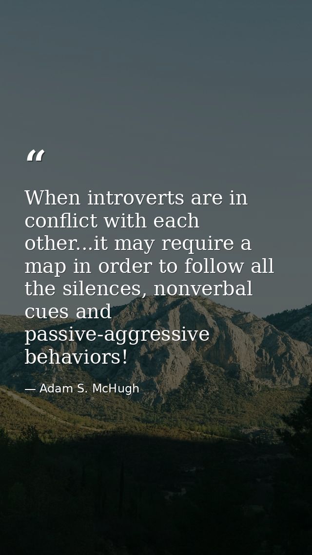 When introverts are in conflict with each other...it may require a map in order to follow all the silences, nonverbal cu — Adam S. McHugh