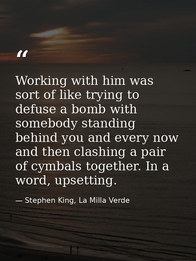 Working with him was sort of like trying to defuse a bomb with somebody standing behind you and every now and then clash — Stephen King, La Milla Verde