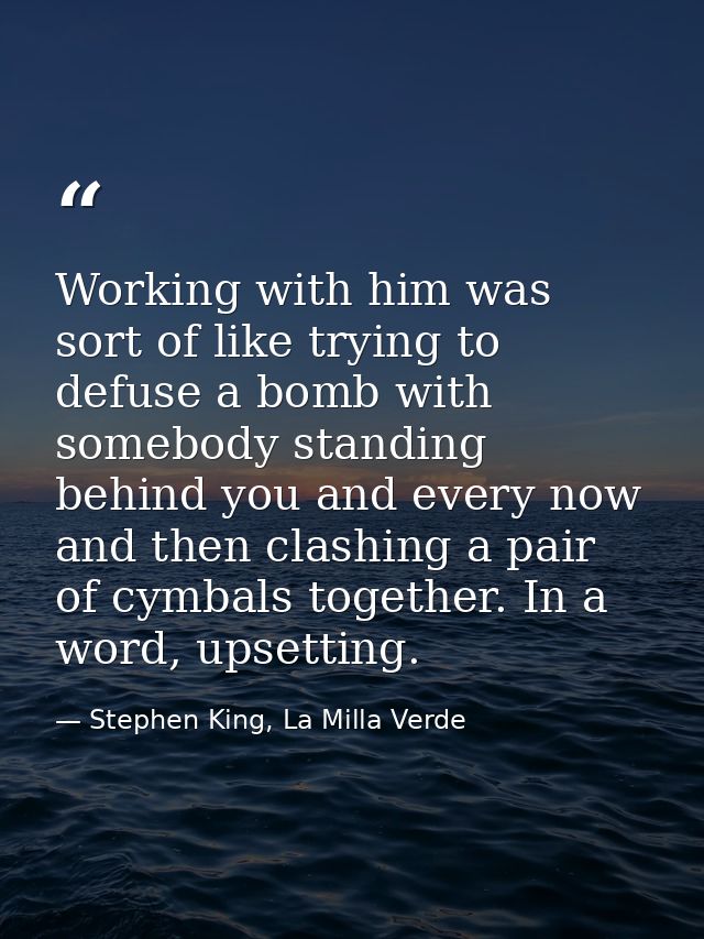 Working with him was sort of like trying to defuse a bomb with somebody standing behind you and every now and then clash — Stephen King, La Milla Verde