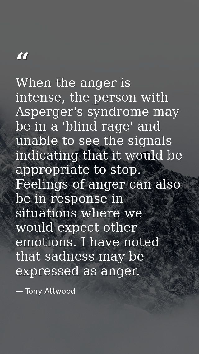 When the anger is intense, the person with Asperger's syndrome may be in a 'blind rage' and unable to see the signals in — Tony Attwood
