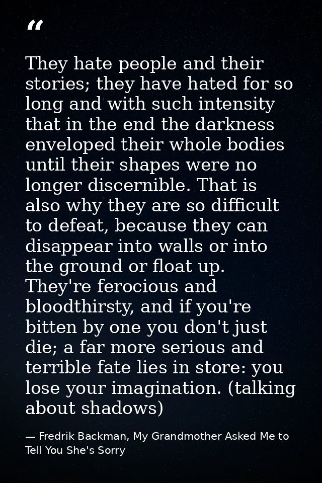 They hate people and their stories; they have hated for so long and with such intensity that in the end the darkness env — Fredrik Backman, My Grandmother Asked Me to Tell You She's Sorry