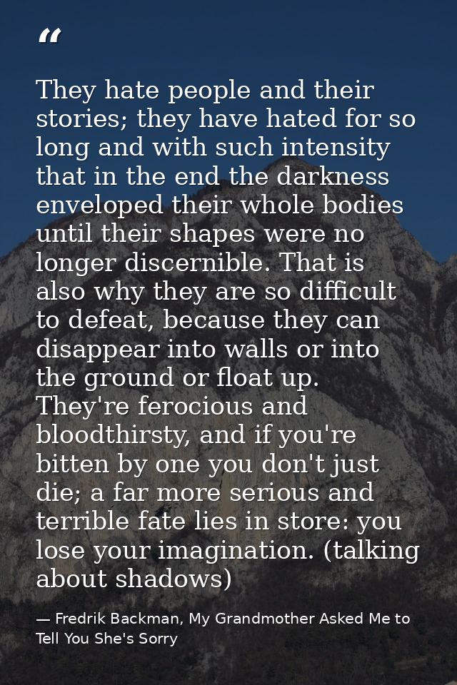 They hate people and their stories; they have hated for so long and with such intensity that in the end the darkness env — Fredrik Backman, My Grandmother Asked Me to Tell You She's Sorry