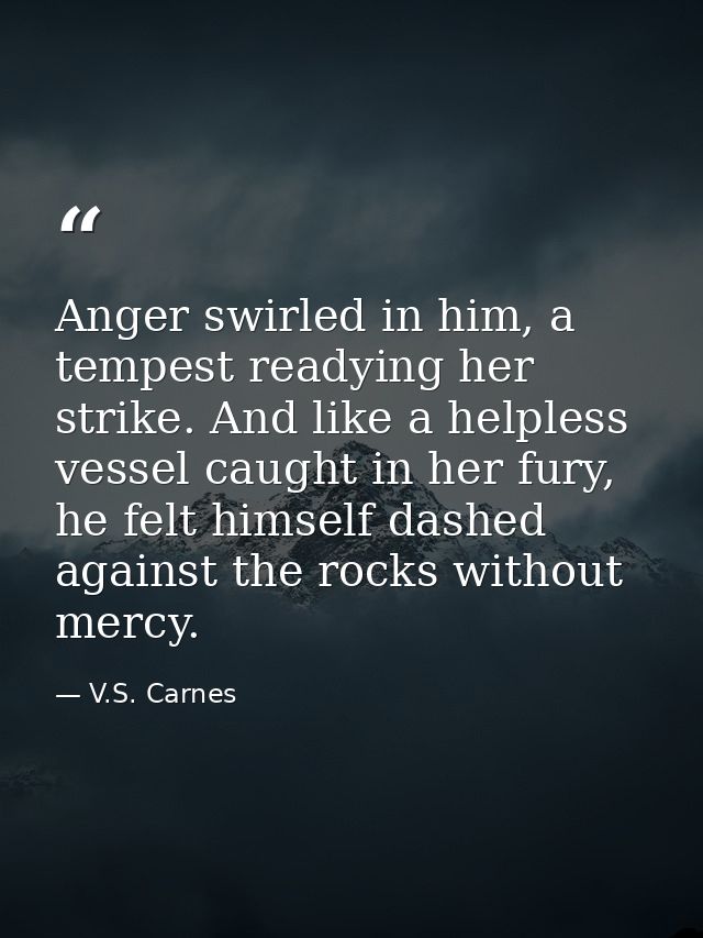 Anger swirled in him, a tempest readying her strike. And like a helpless vessel caught in her fury, he felt himself dash — V.S. Carnes