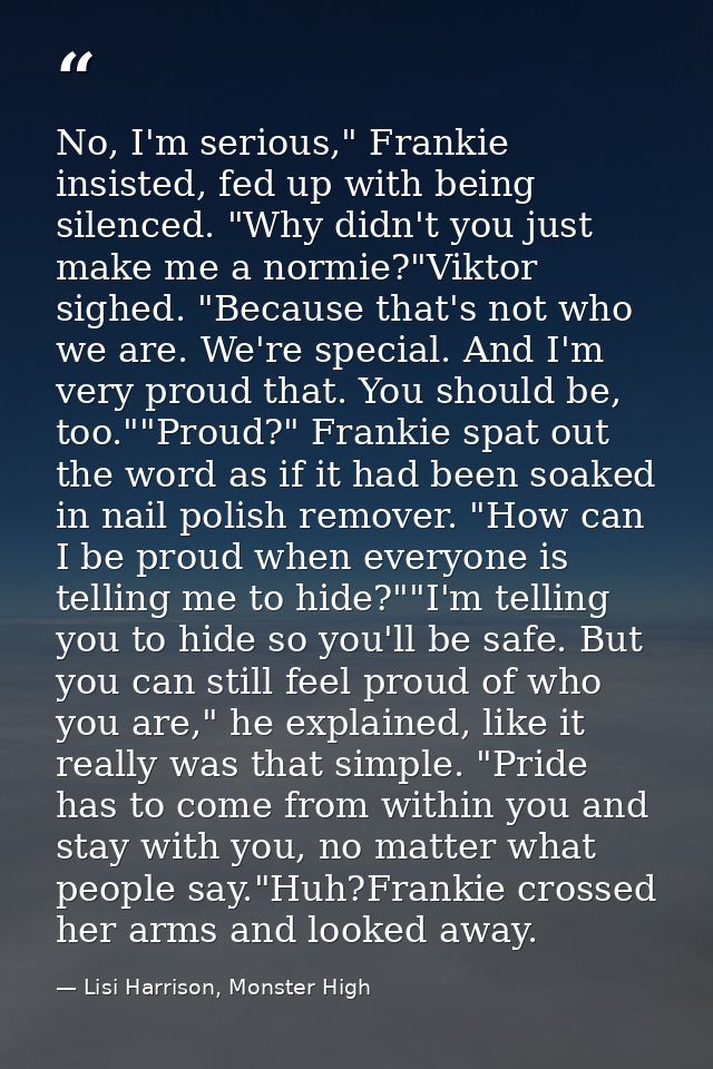 No, I'm serious," Frankie insisted, fed up with being silenced. "Why didn't you just make me a normie?"Viktor sighed. "B — Lisi Harrison, Monster High