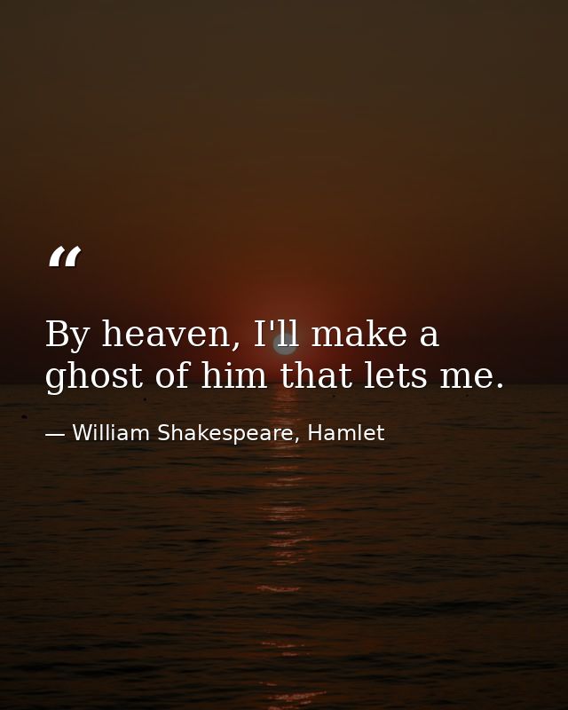 By heaven, I'll make a ghost of him that lets me. — William Shakespeare, Hamlet
