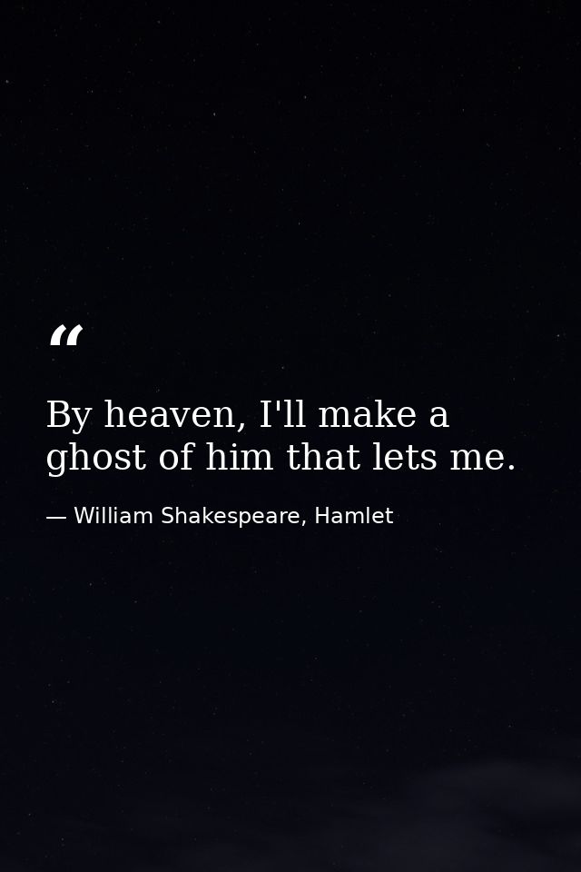 By heaven, I'll make a ghost of him that lets me. — William Shakespeare, Hamlet