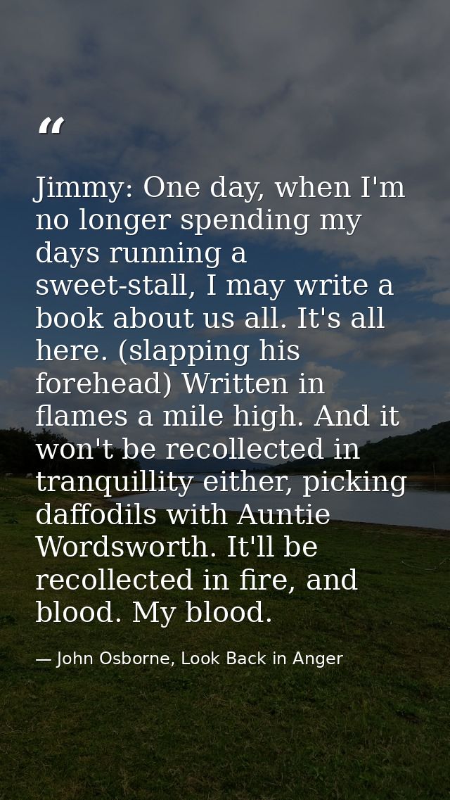 Jimmy: One day, when I'm no longer spending my days running a sweet-stall, I may write a book about us all. It's all her — John Osborne, Look Back in Anger