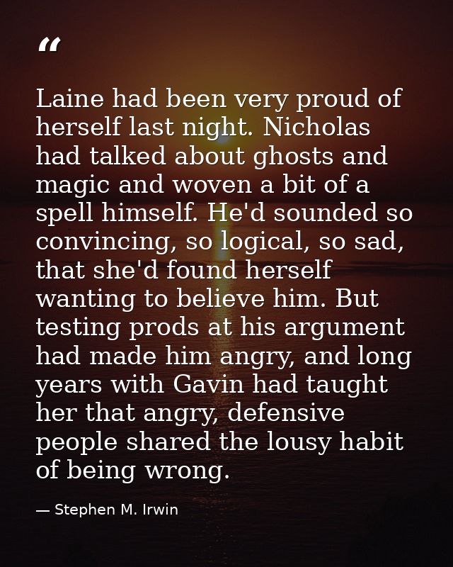 Laine had been very proud of herself last night. Nicholas had talked about ghosts and magic and woven a bit of a spell h — Stephen M. Irwin