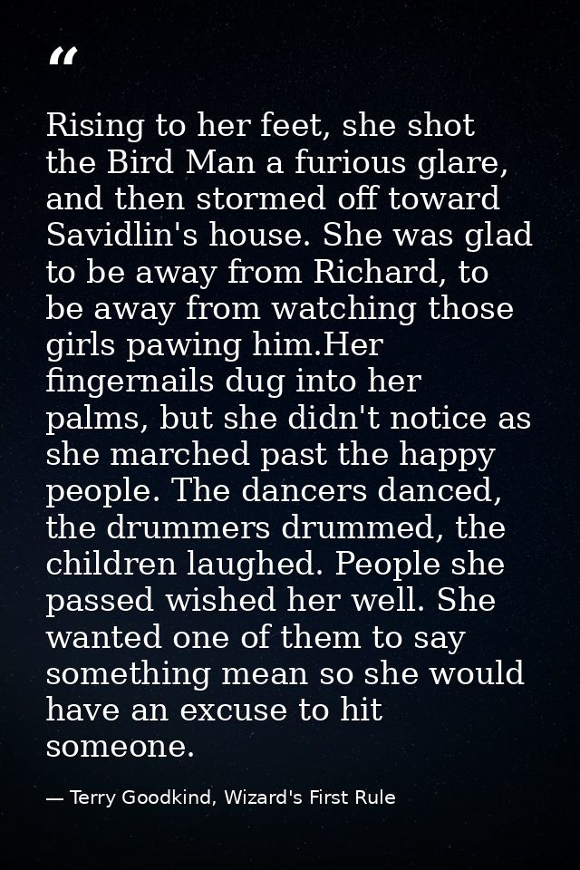 Rising to her feet, she shot the Bird Man a furious glare, and then stormed off toward Savidlin's house. She was glad to — Terry Goodkind, Wizard's First Rule