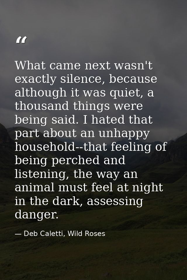 What came next wasn't exactly silence, because although it was quiet, a thousand things were being said. I hated that pa — Deb Caletti, Wild Roses