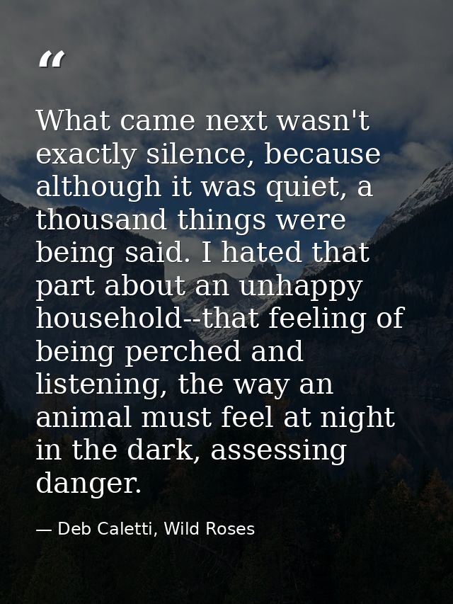 What came next wasn't exactly silence, because although it was quiet, a thousand things were being said. I hated that pa — Deb Caletti, Wild Roses
