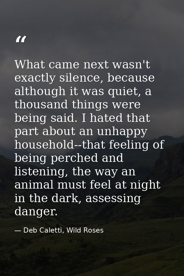 What came next wasn't exactly silence, because although it was quiet, a thousand things were being said. I hated that pa — Deb Caletti, Wild Roses