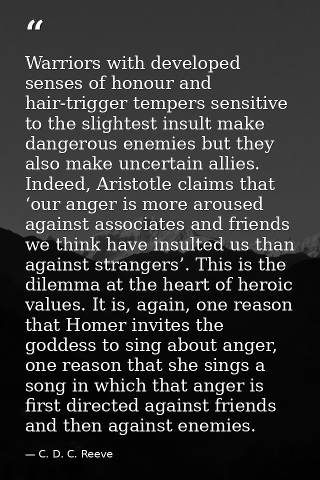 Warriors with developed senses of honour and hair-trigger tempers sensitive to the slightest insult make dangerous enemi — C. D. C. Reeve