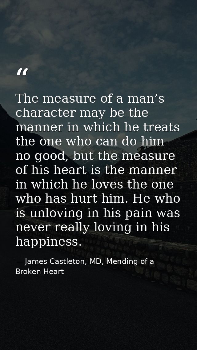 The measure of a man’s character may be the manner in which he treats the one who can do him no good, but the measure of — James Castleton, MD, Mending of a Broken Heart