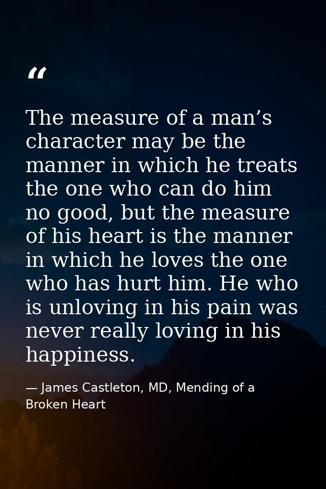 The measure of a man’s character may be the manner in which he treats the one who can do him no good, but the measure of — James Castleton, MD, Mending of a Broken Heart
