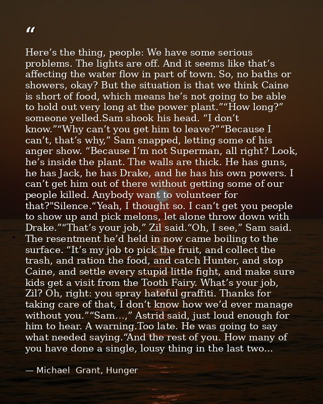 Here’s the thing, people: We have some serious problems. The lights are off. And it seems like that’s affecting the wate — Michael  Grant, Hunger