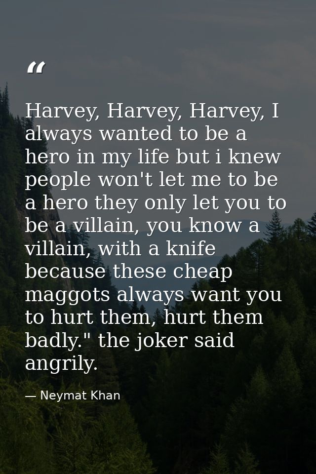 Harvey, Harvey, Harvey, I always wanted to be a hero in my life but i knew people won't let me to be a hero they only le — Neymat Khan