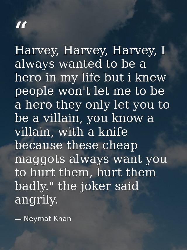 Harvey, Harvey, Harvey, I always wanted to be a hero in my life but i knew people won't let me to be a hero they only le — Neymat Khan