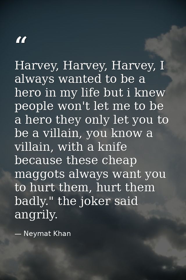 Harvey, Harvey, Harvey, I always wanted to be a hero in my life but i knew people won't let me to be a hero they only le — Neymat Khan