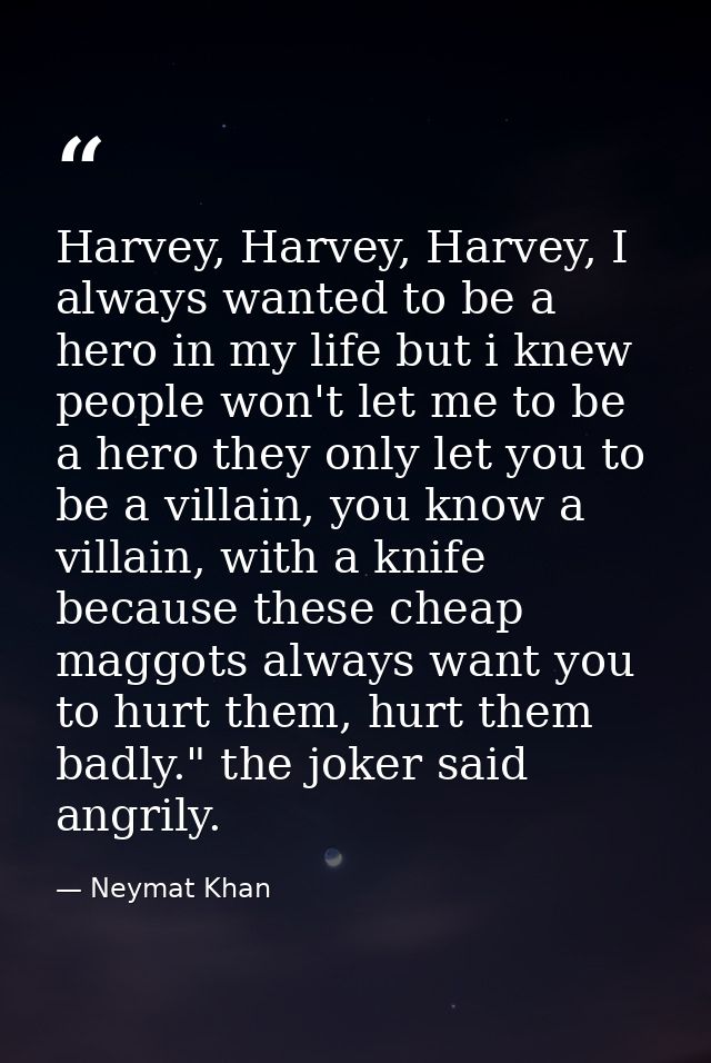Harvey, Harvey, Harvey, I always wanted to be a hero in my life but i knew people won't let me to be a hero they only le — Neymat Khan