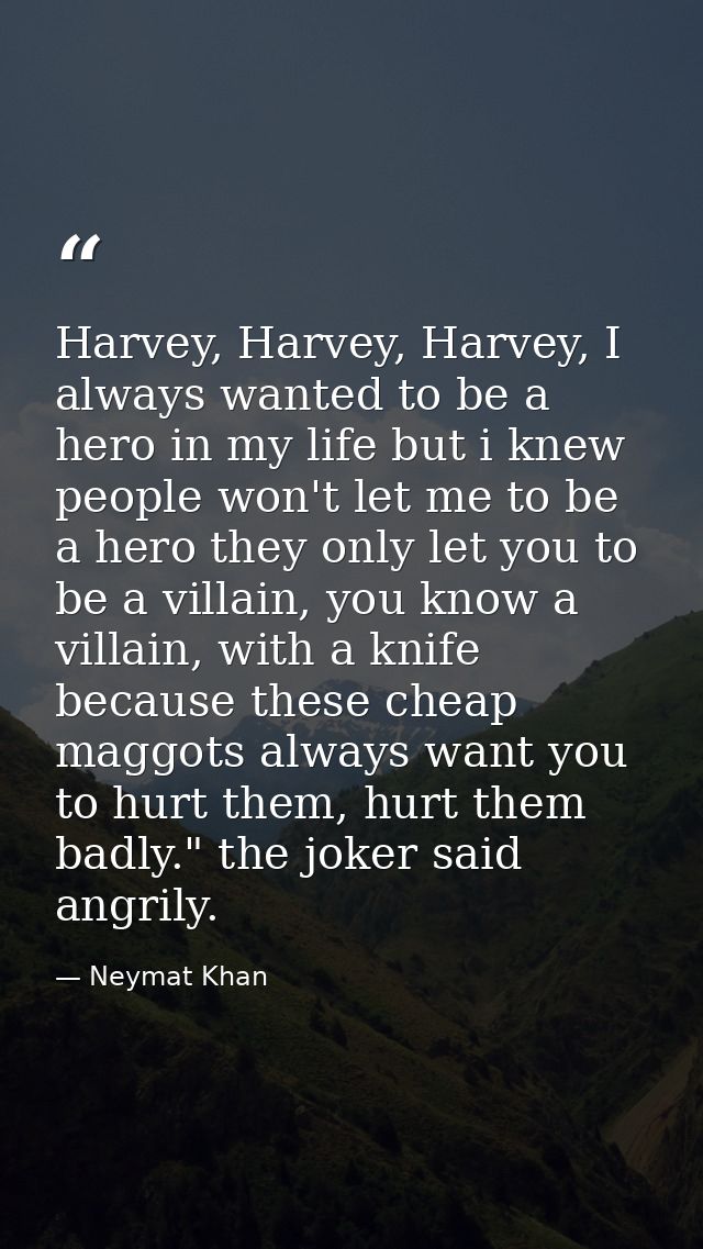 Harvey, Harvey, Harvey, I always wanted to be a hero in my life but i knew people won't let me to be a hero they only le — Neymat Khan