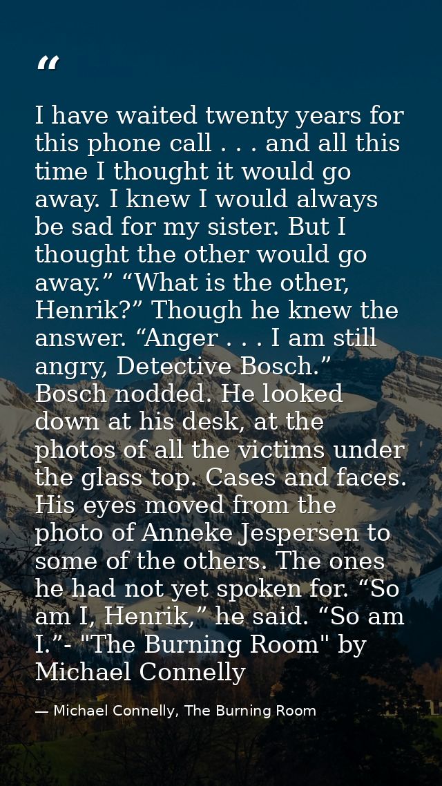 I have waited twenty years for this phone call . . . and all this time I thought it would go away. I knew I would always — Michael Connelly, The Burning Room
