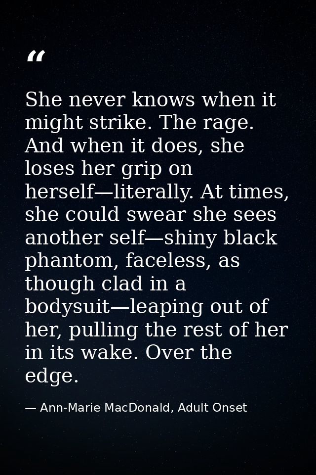 She never knows when it might strike. The rage. And when it does, she loses her grip on herself—literally. At times, she — Ann-Marie MacDonald, Adult Onset