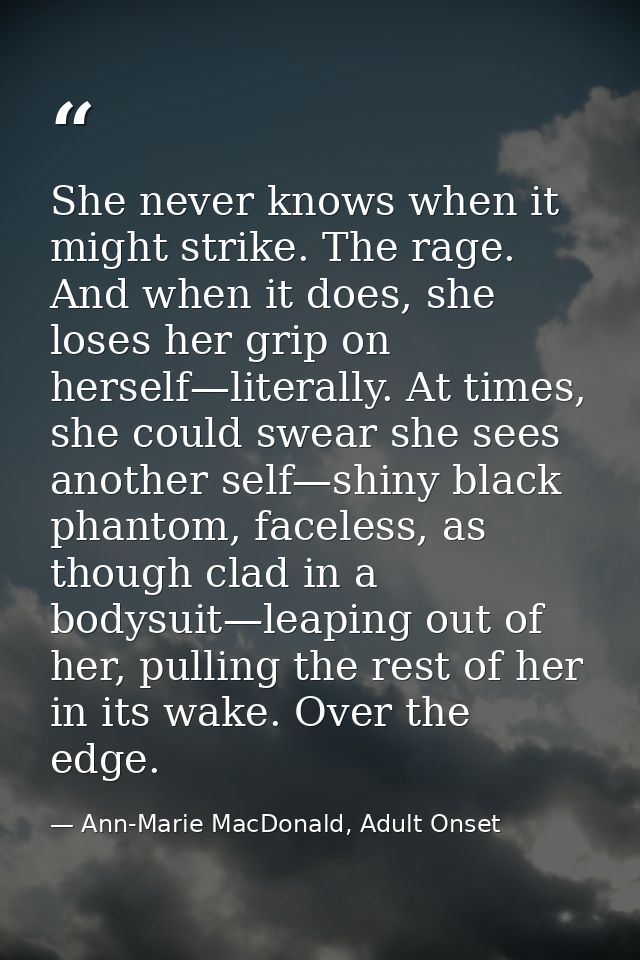 She never knows when it might strike. The rage. And when it does, she loses her grip on herself—literally. At times, she — Ann-Marie MacDonald, Adult Onset
