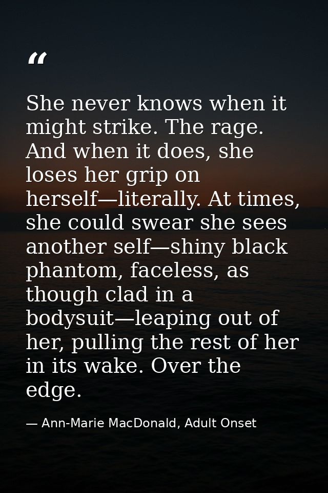 She never knows when it might strike. The rage. And when it does, she loses her grip on herself—literally. At times, she — Ann-Marie MacDonald, Adult Onset