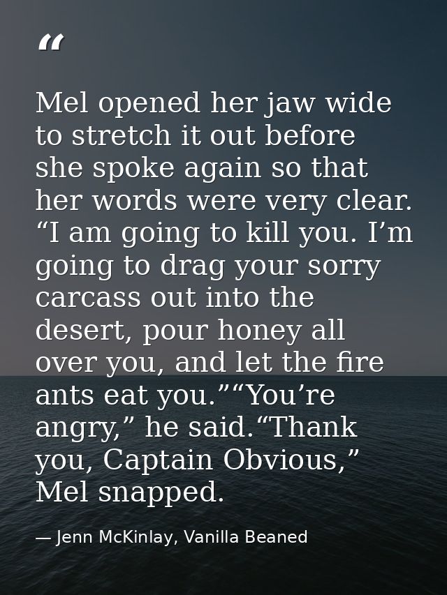 Mel opened her jaw wide to stretch it out before she spoke again so that her words were very clear. “I am going to kill  — Jenn McKinlay, Vanilla Beaned