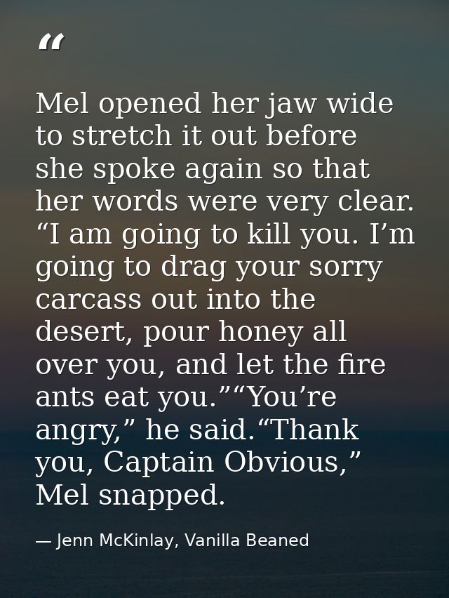 Mel opened her jaw wide to stretch it out before she spoke again so that her words were very clear. “I am going to kill  — Jenn McKinlay, Vanilla Beaned