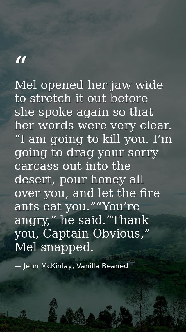 Mel opened her jaw wide to stretch it out before she spoke again so that her words were very clear. “I am going to kill  — Jenn McKinlay, Vanilla Beaned