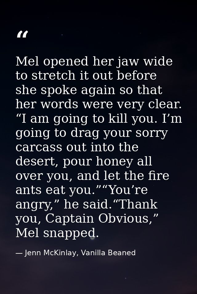 Mel opened her jaw wide to stretch it out before she spoke again so that her words were very clear. “I am going to kill  — Jenn McKinlay, Vanilla Beaned