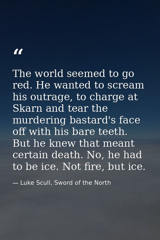 The world seemed to go red. He wanted to scream his outrage, to charge at Skarn and tear the murdering bastard's face of — Luke Scull, Sword of the North