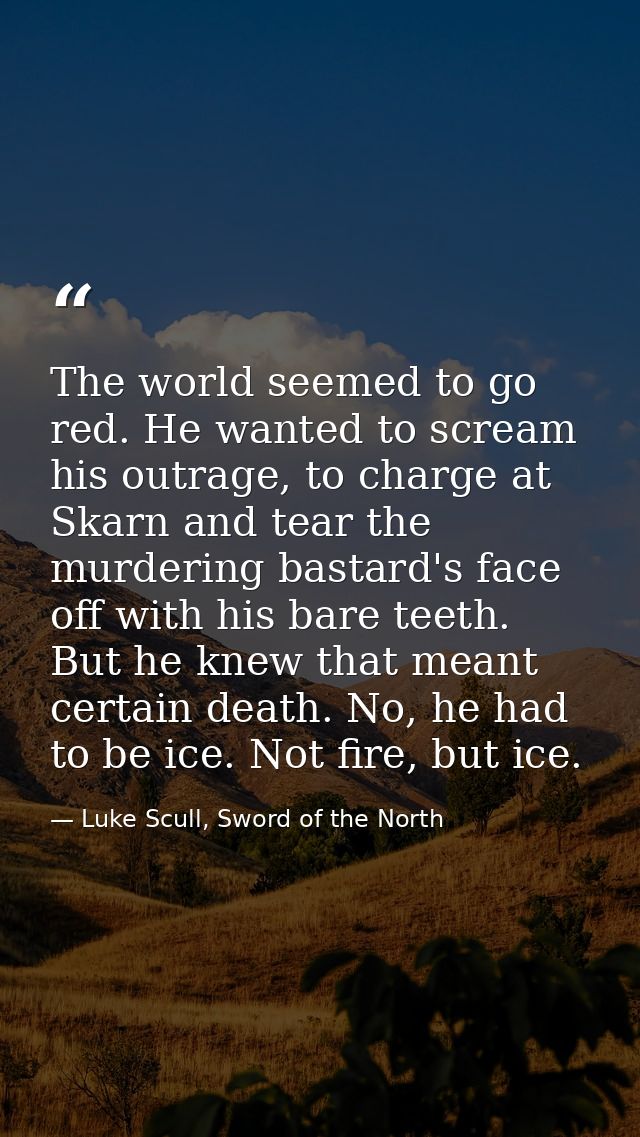 The world seemed to go red. He wanted to scream his outrage, to charge at Skarn and tear the murdering bastard's face of — Luke Scull, Sword of the North