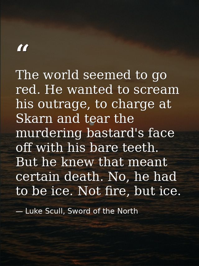 The world seemed to go red. He wanted to scream his outrage, to charge at Skarn and tear the murdering bastard's face of — Luke Scull, Sword of the North