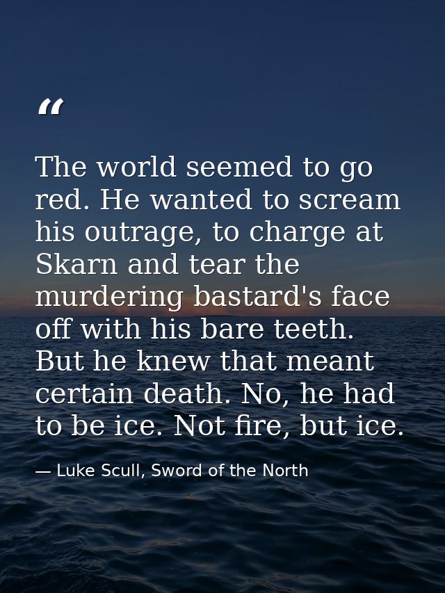 The world seemed to go red. He wanted to scream his outrage, to charge at Skarn and tear the murdering bastard's face of — Luke Scull, Sword of the North