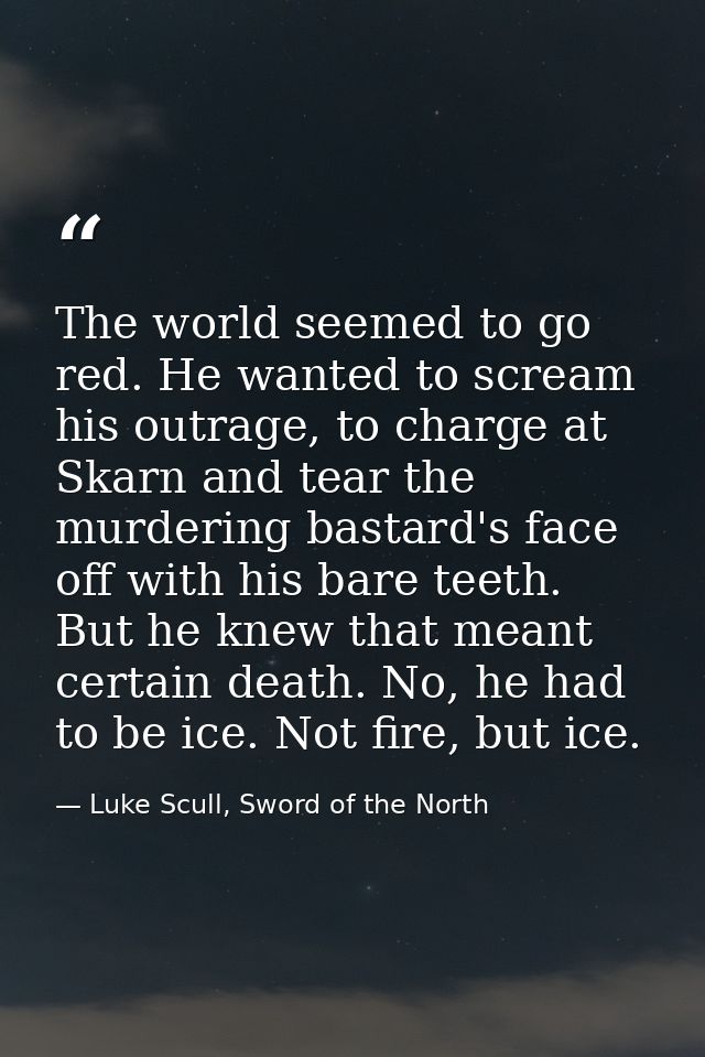 The world seemed to go red. He wanted to scream his outrage, to charge at Skarn and tear the murdering bastard's face of — Luke Scull, Sword of the North