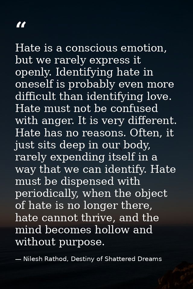 Hate is a conscious emotion, but we rarely express it openly. Identifying hate in oneself is probably even more difficul — Nilesh Rathod, Destiny of Shattered Dreams